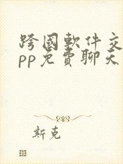 跨国软件交友app免费聊天