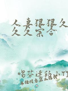 人妻狠狠久久久久久宗合