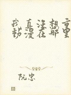 我真没想重生啊动漫在哪里可以看