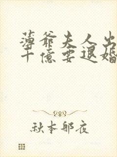 薄爷夫人出价一千亿要退婚小说最新章节阅读