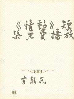 《情动》短剧全集免费播放
