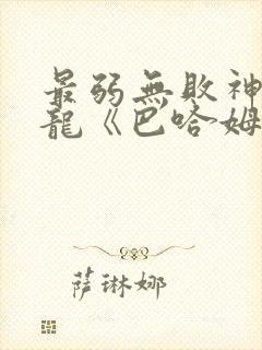 最弱无败神装机龙《巴哈姆特