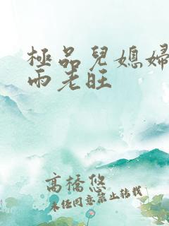 极品儿媳妇儿秦雨老旺