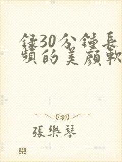 录30分钟长视频的美颜软件