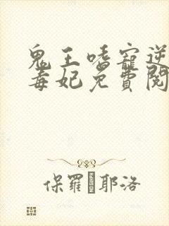 鬼王嗜宠逆天小毒妃免费阅读全文