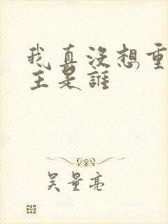 我真没想重生女主是谁