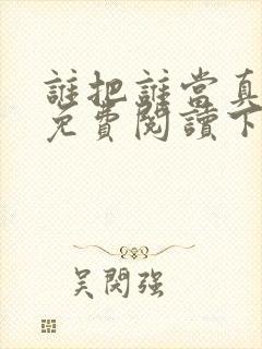 谁把谁当真漫画免费阅读下拉式漫画