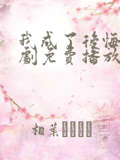 我成了后悔文短剧免费播放