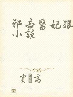 邪帝医妃狠逆天小说