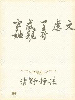 穿成了虐文女主她亲哥