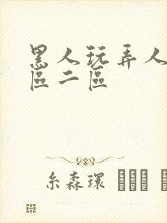 黑人玩弄人妻一区二区