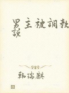 男主被调教的小说