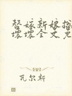 替嫁新娘总裁小坏坏全文免费阅读