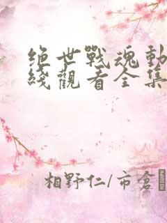 绝世战魂动漫在线观看全集免费播放