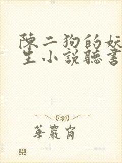 陈二狗的妖孽人生小说听书