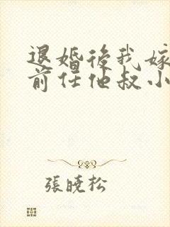 退婚后我嫁给了前任他叔小说