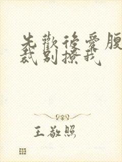 先欢后爱腹黑总裁别撩我