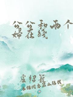 公公和两个儿媳妇在线