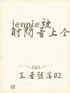 jennie被财阀看上全文免费阅读