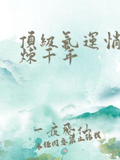 顶级气运悄悄修炼千年