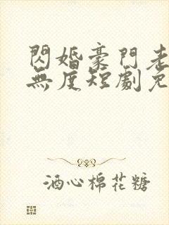 闪婚豪门老公宠无度短剧免费观看