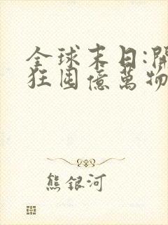 全球末日:开局狂囤亿万物资在线全本阅读