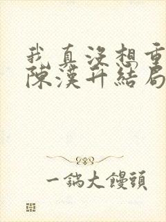 我真没想重生啊陈汉升结局娶了谁