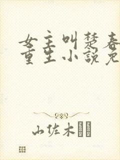 女主叫楚春熙的重生小说免费阅读