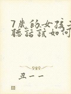 7岁的女孩子不听话该如何管教