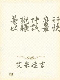 兼职什么行业可以赚钱最快