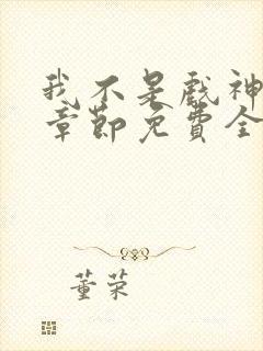 我不是戏神最新章节免费全文阅读