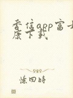 香信app富士康下载