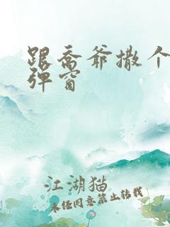 跟乔爷撒个娇无弹窗