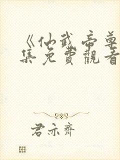 《仙武帝尊》全集免费观看完整版