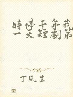 时停千年我被困一天短剧第二部