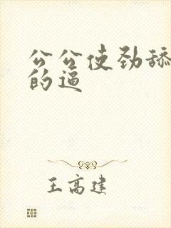 公公使劲舔儿媳的逼