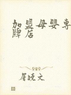 加盟母婴专卖品牌店