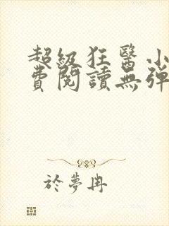 超级狂医小说免费阅读无弹窗