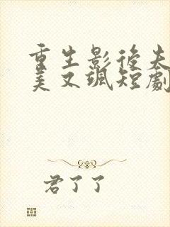 重生影后夫人又美又飒短剧全集免费观看