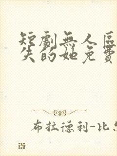 短剧无人区之消失的她免费