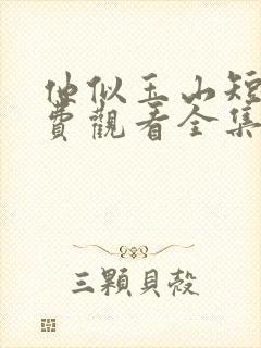 他似玉山短剧免费观看全集