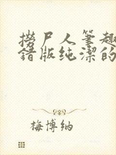 捞尸人笔趣阁无错版纯洁的小龙