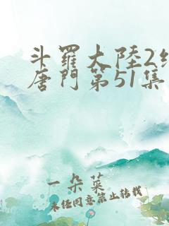 斗罗大陆2绝世唐门第51集