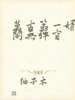 万古第一婿笔趣阁无弹窗