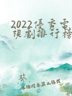 2022优秀电视剧排行榜前十名国产剧