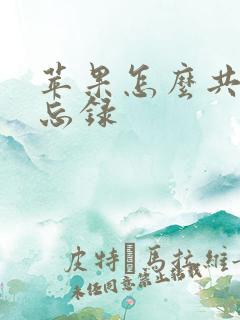 苹果怎么共享备忘录