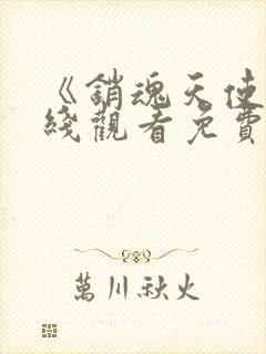 《销魂天使》在线观看免费完整版