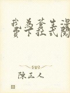 我为苍生漫画免费下拉式阅读