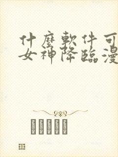 什么软件可以看女神降临漫画免费