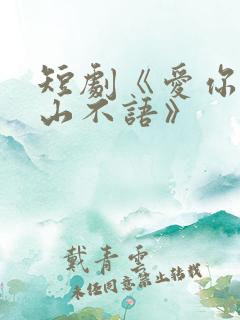 短剧《爱你是青山不语》